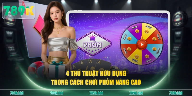 4 thủ thuật hữu dụng trong cách chơi Phỏm nâng cao