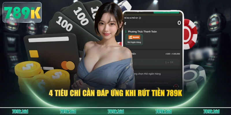 4 tiêu chí cần đáp ứng khi rút tiền 789K