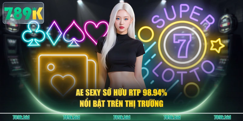 AE Sexy sở hữu RTP 98.94% nổi bật trên thị trường