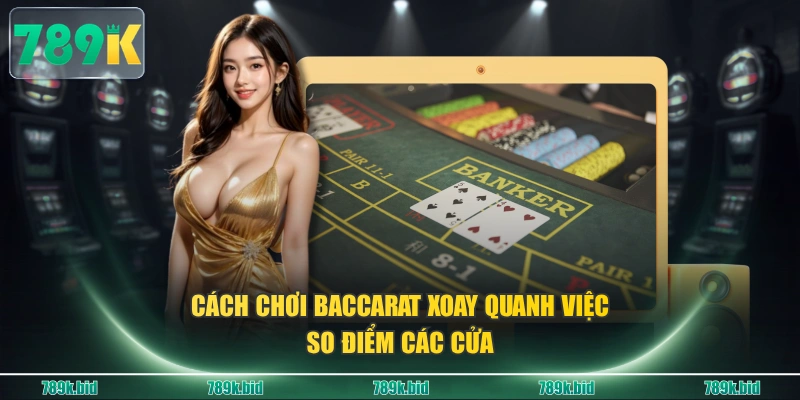 Cách chơi baccarat xoay quanh việc so điểm các cửa