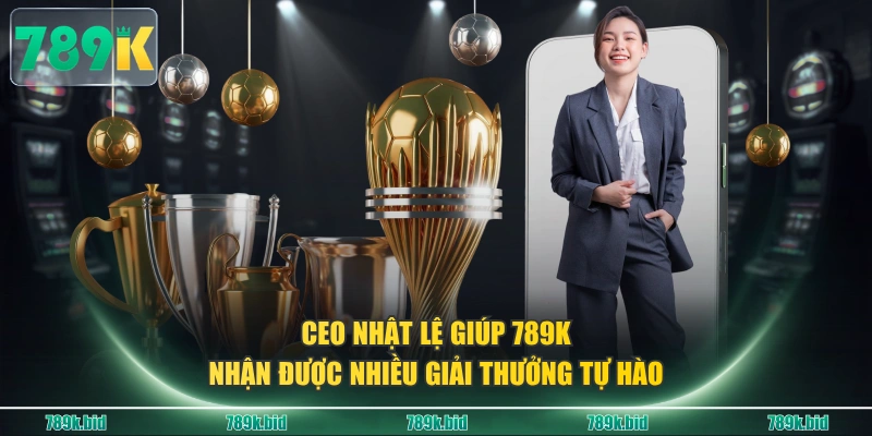 CEO Nhật Lệ giúp 789K nhận được nhiều giải thưởng tự hào