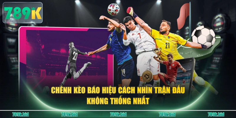 Chênh kèo báo hiệu cách nhìn trận đấu không thống nhất