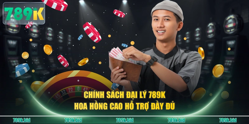 Chính sách đại lý 789K hoa hồng cao hỗ trợ đầy đủ