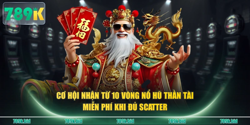Cơ hội nhận từ 10 vòng nổ hũ thần tài miễn phí khi đủ Scatter