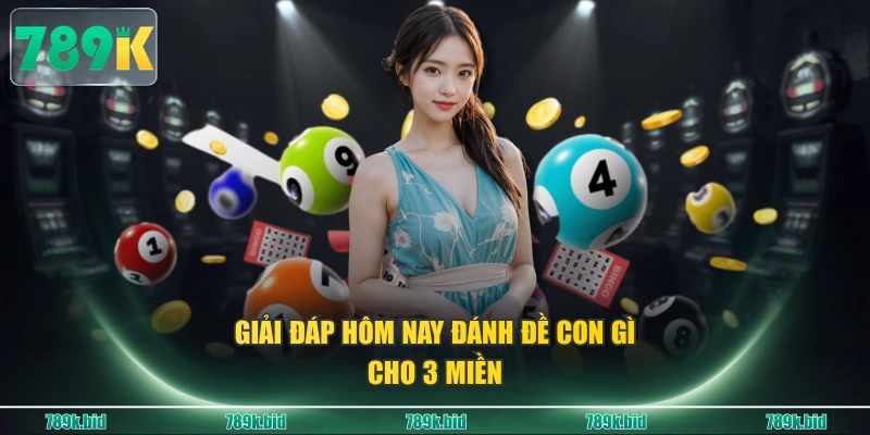 Giải đáp hôm nay đánh đề con gì cho 3 miền