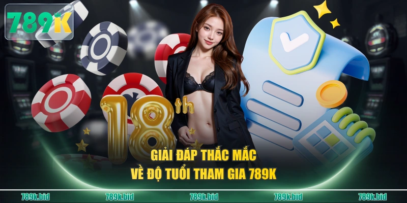 Giải đáp thắc mắc về độ tuổi tham gia 789K