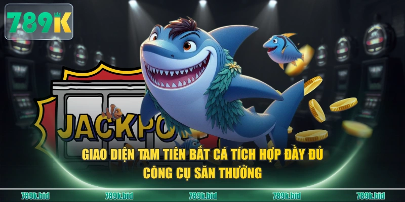 Giao diện Tam Tiên Bắt Cá tích hợp đầy đủ công cụ săn thưởng