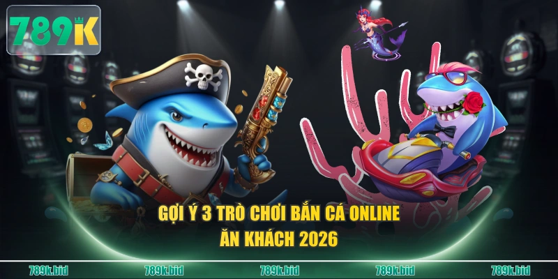 Gợi ý 3 trò chơi bắn cá online ăn khách 2026
