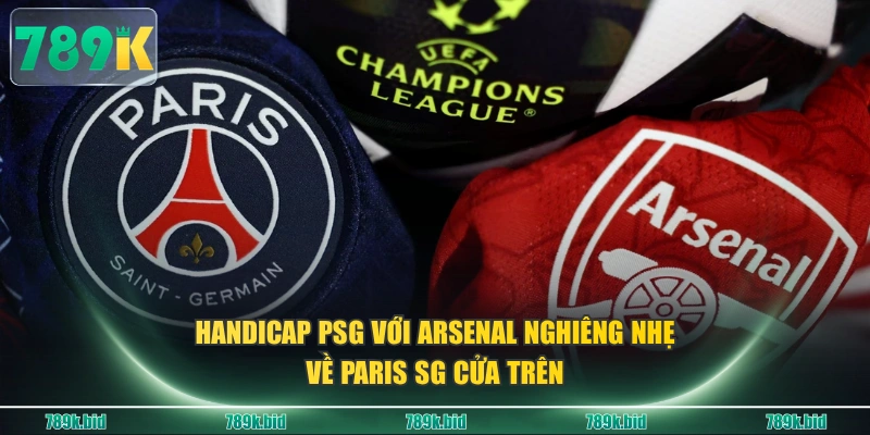 Handicap PSG với Arsenal nghiêng nhẹ về Paris SG cửa trên