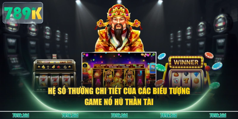 Hệ số thưởng chi tiết của các biểu tượng game nổ hũ thần tài