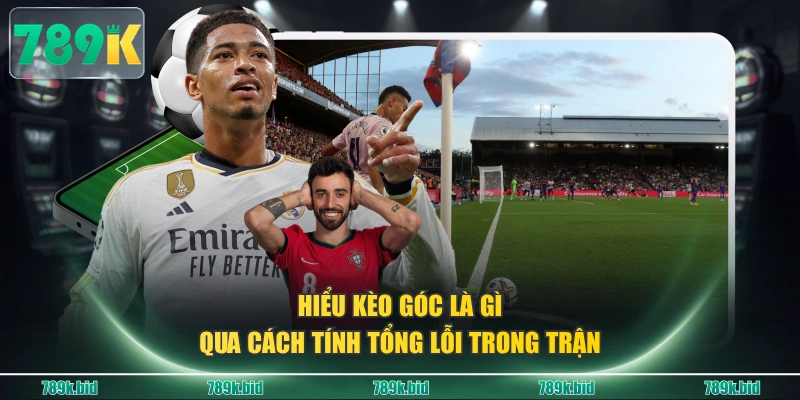 Hiểu kèo góc là gì qua cách tính tổng lỗi trong trận