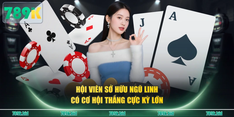 Hội viên sở hữu ngũ linh có cơ hội thắng cực kỳ lớn