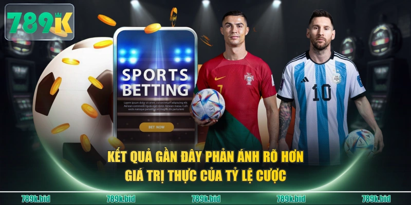 Kết quả gần đây phản ánh rõ hơn giá trị thực của tỷ lệ cược