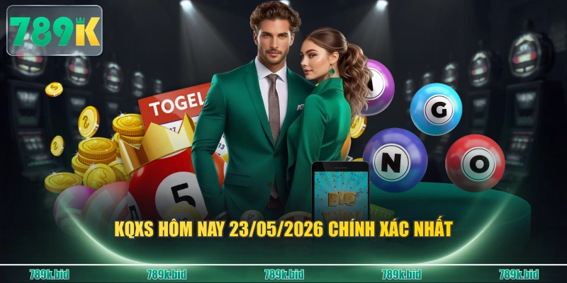 KQXS hôm nay 23/05/2026 chính xác nhất