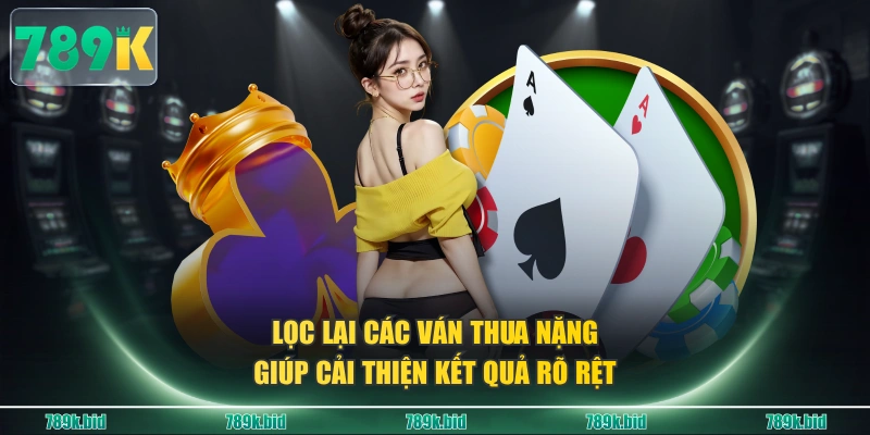 Lọc lại các ván thua nặng giúp cải thiện kết quả rõ rệt