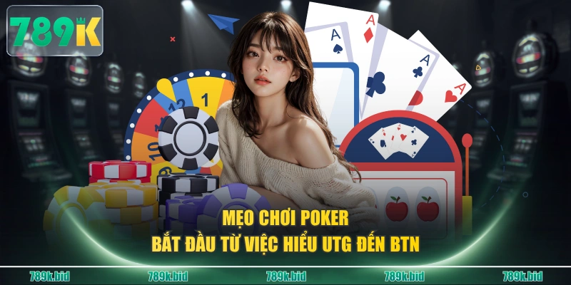 Mẹo chơi poker bắt đầu từ việc hiểu UTG đến BTN