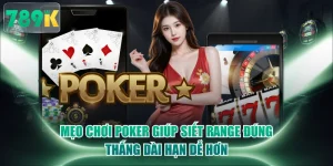 Mẹo Chơi Poker Giúp Siết Range Đúng, Thắng Dài Hạn Dễ Hơn