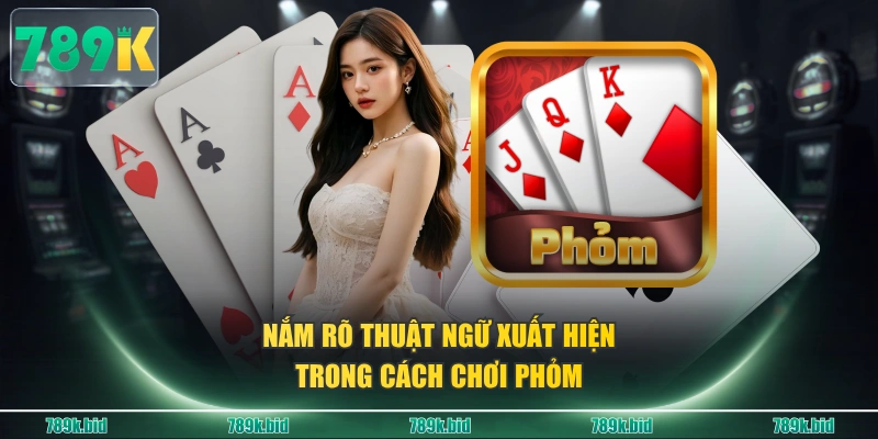 Nắm rõ thuật ngữ xuất hiện trong cách chơi Phỏm