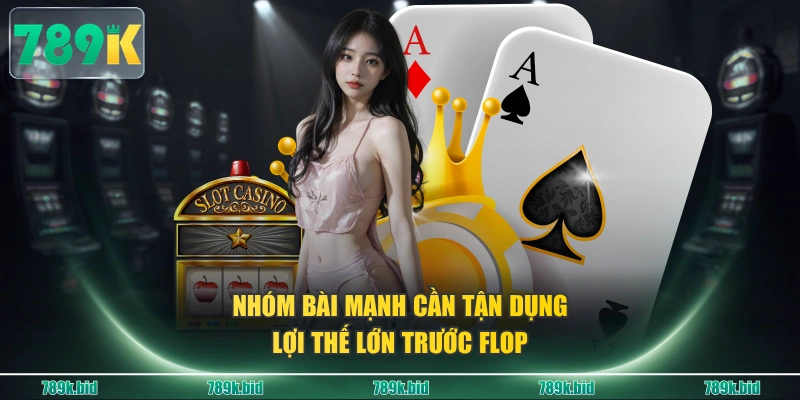 Nhóm bài mạnh cần tận dụng lợi thế lớn trước flop