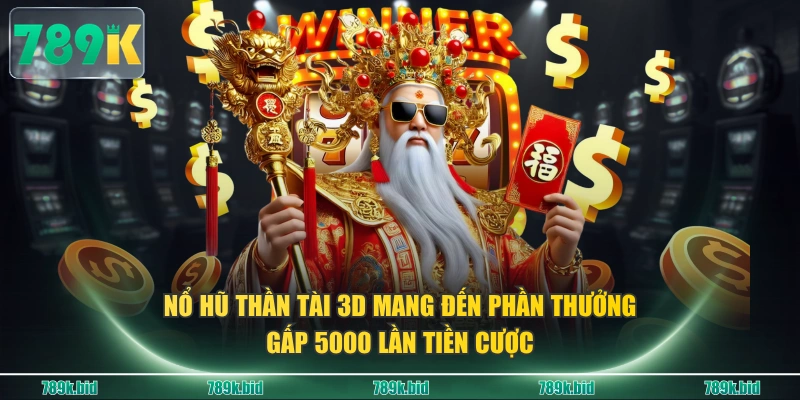 Nổ hũ thần tài 3D mang đến phần thưởng gấp 5000 lần tiền cược
