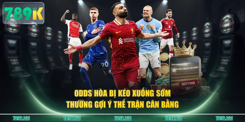 Odds hòa bị kéo xuống sớm thường gợi ý thế trận cân bằng