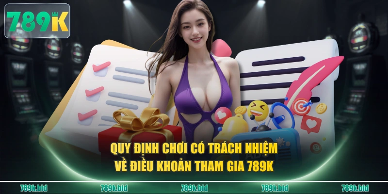 Quy định chơi có trách nhiệm về điều khoản tham gia 789K