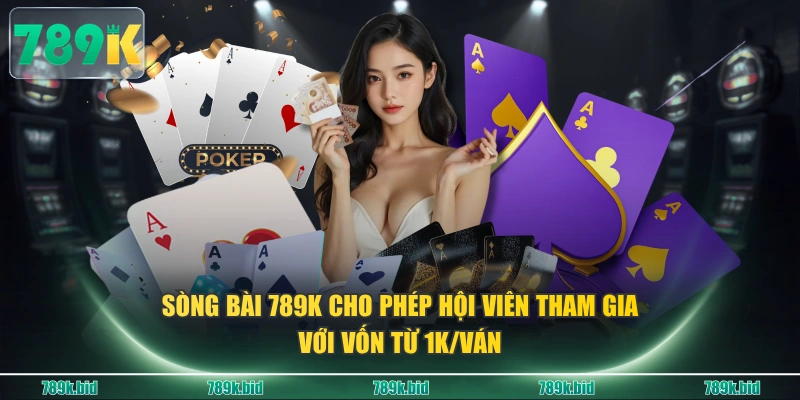Sòng bài 789K cho phép hội viên tham gia với vốn từ 1K/ván