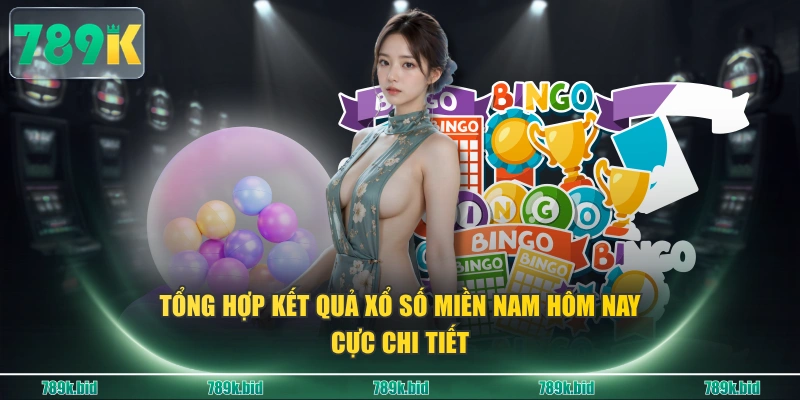 Tổng hợp kết quả xổ số miền Nam hôm nay cực chi tiết