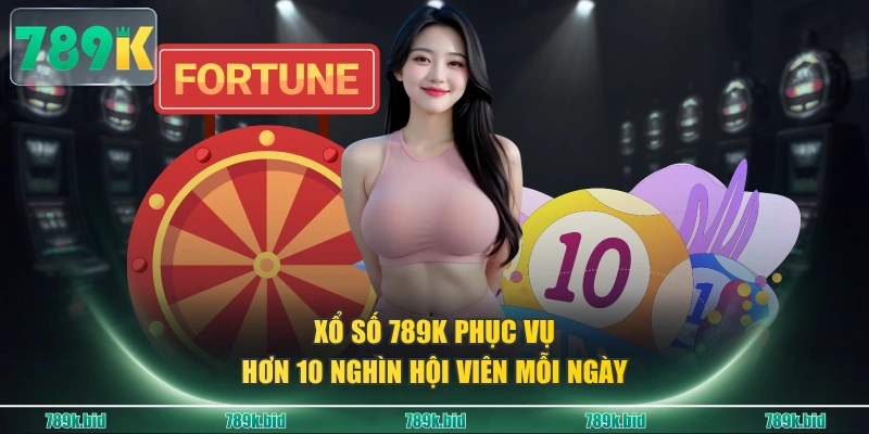 Xổ số 789K phục vụ hơn 10 nghìn hội viên mỗi ngày